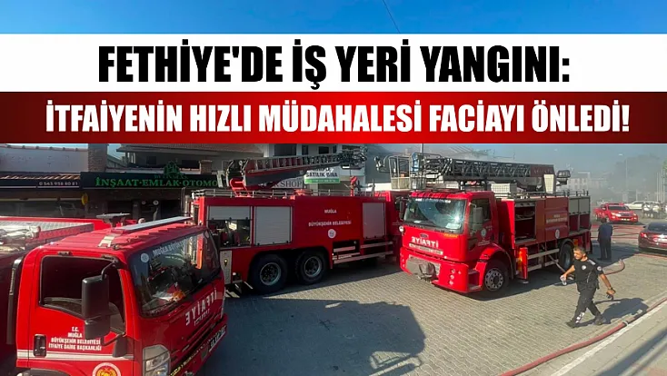 Fethiye'de İş Yeri Yangını: İtfaiyenin Hızlı Müdahalesi Faciayı Önledi!