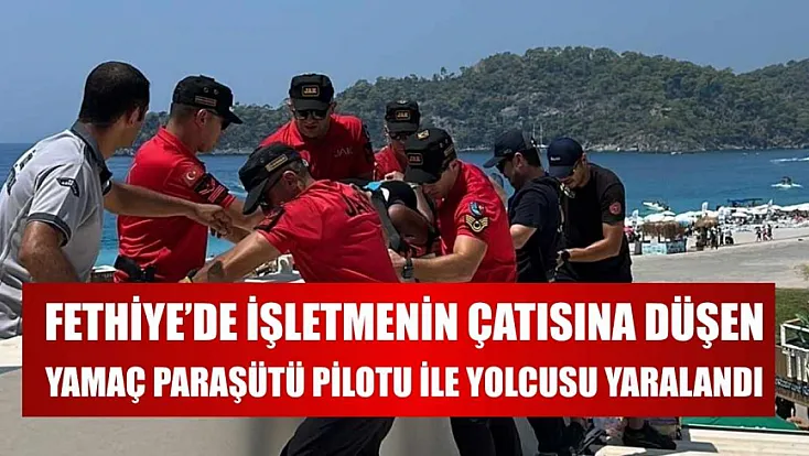 Fethiye'de işletmenin çatısına düşen yamaç paraşütü pilotu ile yolcusu yaralandı