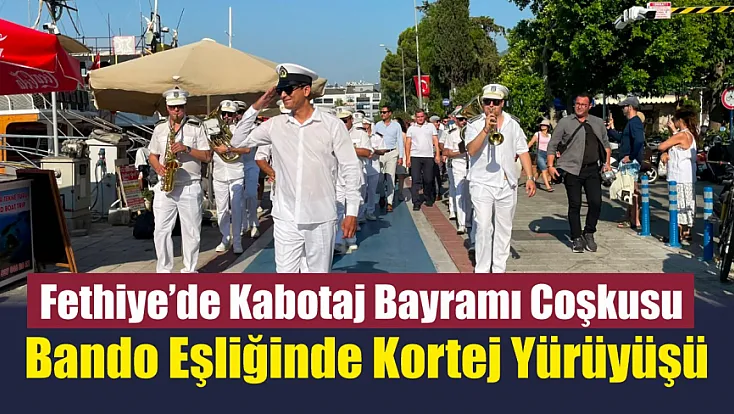 Fethiye’de Kabotaj Bayramı Coşkusu: Bando Eşliğinde Kortej Yürüyüşü