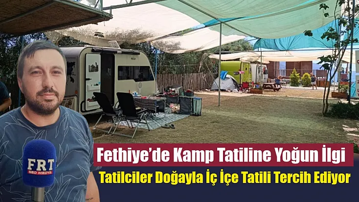 Fethiye’de Kamp Tatiline Yoğun İlgi: Tatilciler Doğayla İç İçe Tatili Tercih Ediyor