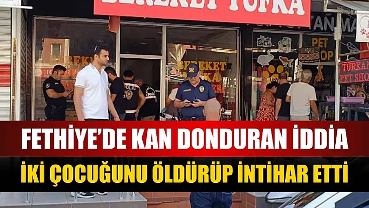 Fethiye’de kan donduran iddia: İki çocuğunu öldürüp intihar etti