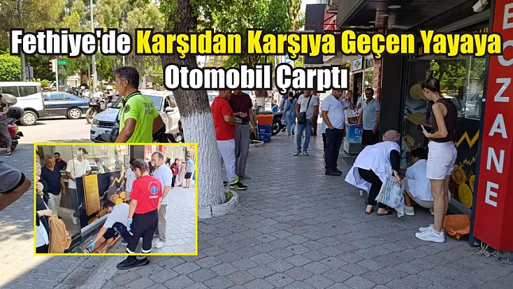 Fethiye'de karşıdan karşıya geçen yayaya otomobil çarptı