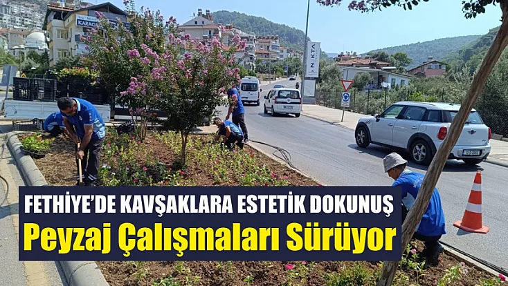 Fethiye’de kavşaklara estetik dokunuş: Peyzaj çalışmaları sürüyor