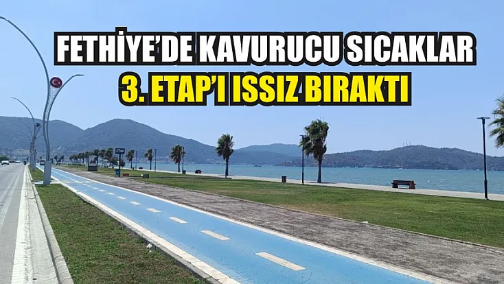 Fethiye’de Kavurucu Sıcaklar 3. Etap’ı Issız Bıraktı