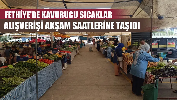 Fethiye'de kavurucu sıcaklar alışverişi akşam saatlerine taşıdı