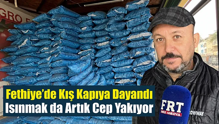 Fethiye’de kış kapıya dayandı: Isınmak da artık cep yakıyor