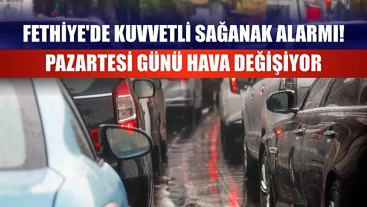 Fethiye'de kuvvetli sağanak alarmı! Pazartesi günü hava değişiyor
