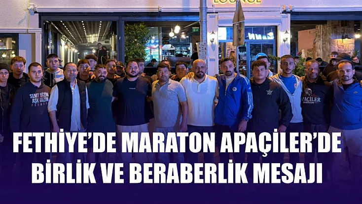 Fethiye’de Maraton Apaçiler’de Birlik ve Beraberlik Mesajı