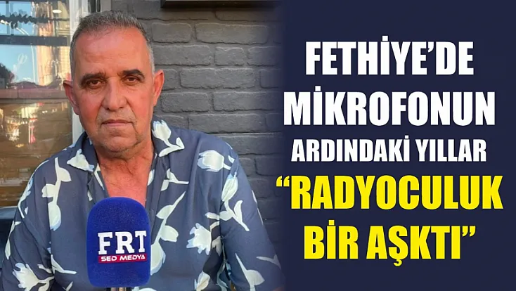 Fethiye’de mikrofonun ardındaki yıllar: ‘Radyoculuk bir aşktı’