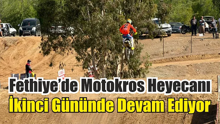 Fethiye’de Motokros Heyecanı İkinci Gününde Devam Ediyor