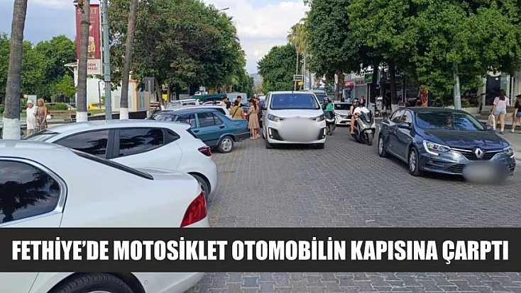 Fethiye’de Motosiklet Otomobilin Kapısına Çarptı