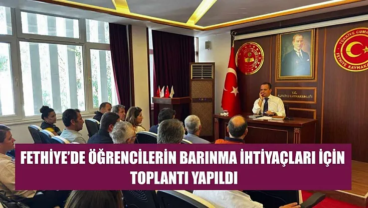 Fethiye'de öğrencilerin barınma ihtiyaçları için toplantı yapıldı