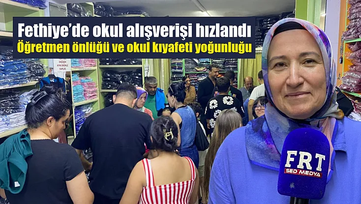 Fethiye’de okul alışverişi hızlandı: Öğretmen önlüğü ve okul kıyafeti yoğunluğu