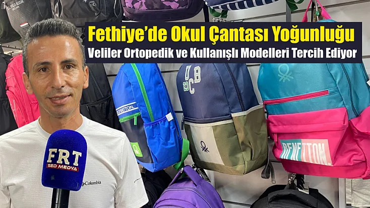 Fethiye’de Okul Çantası Yoğunluğu: Veliler Ortopedik ve Kullanışlı Modelleri Tercih Ediyor
