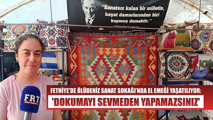Fethiye'de Ölüdeniz Sanat Sokağı’nda el emeği yaşatılıyor: 'Dokumayı sevmeden yapamazsınız'