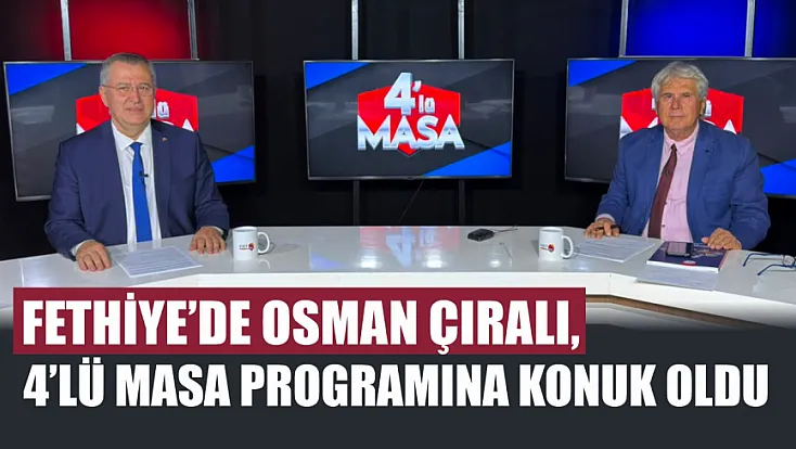 Fethiye’de Osman Çıralı, 4’lü Masa Programına Konuk Oldu