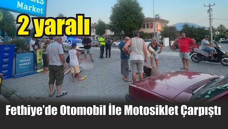 Fethiye'de otomobil ile motosiklet çarpıştı: 2 yaralı