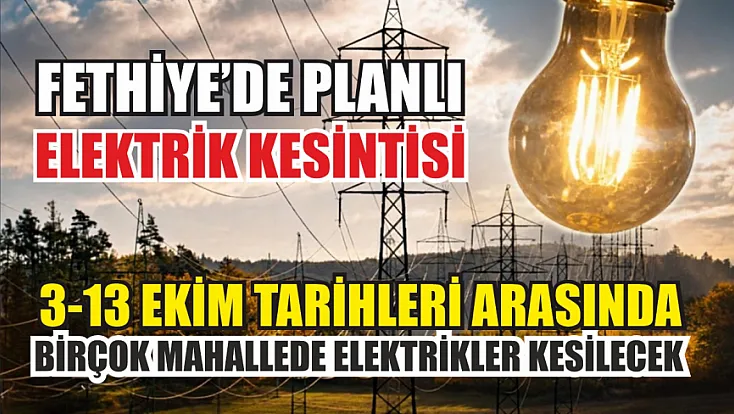 Fethiye’de planlı elektrik kesintisi: 3-13 Ekim tarihleri arasında birçok mahallede elektrikler kesilecek