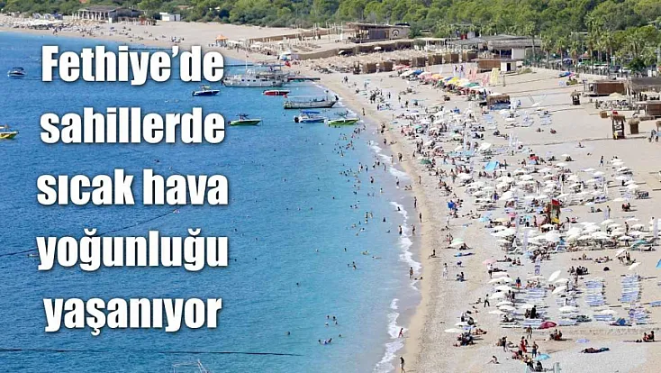 Fethiye'de sahillerde sıcak hava yoğunluğu yaşanıyor