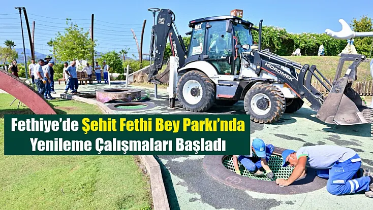 Fethiye’de Şehit Fethi Bey Parkı’nda yenileme çalışmaları başladı