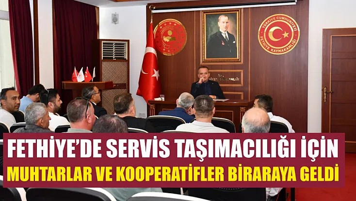 Fethiye’de servis taşımacılığı için muhtarlar ve kooperatifler biraraya geldi
