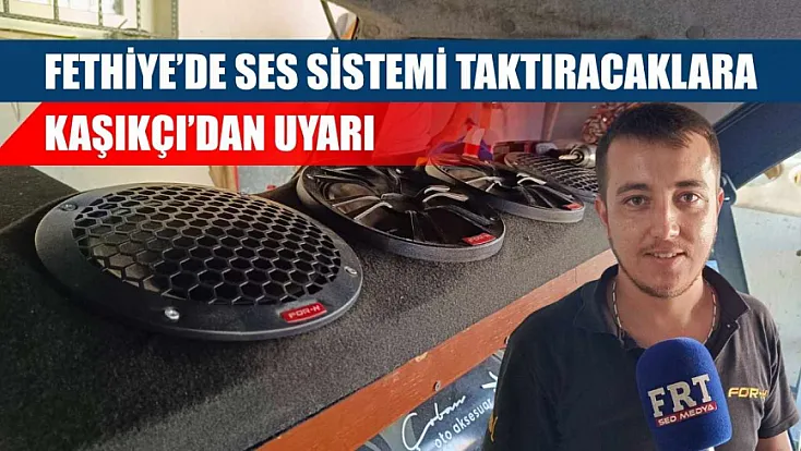 Fethiye'de ses sistemi taktıracaklara Kaşıkçı'dan uyarı