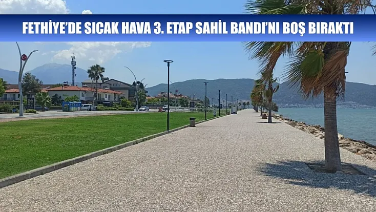 Fethiye’de sıcak hava 3. Etap Sahil Bandı’nı boş bıraktı