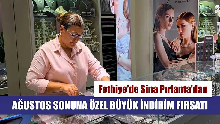 Fethiye'de Sina Pırlanta'dan Ağustos sonuna özel büyük indirim fırsatı