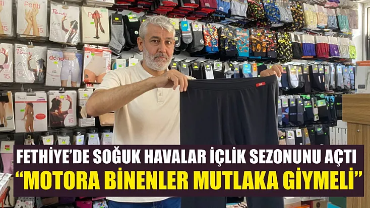 Fethiye’de Soğuk Havalar İçlik Sezonunu Açtı: ‘Motora Binenler Mutlaka Giymeli’