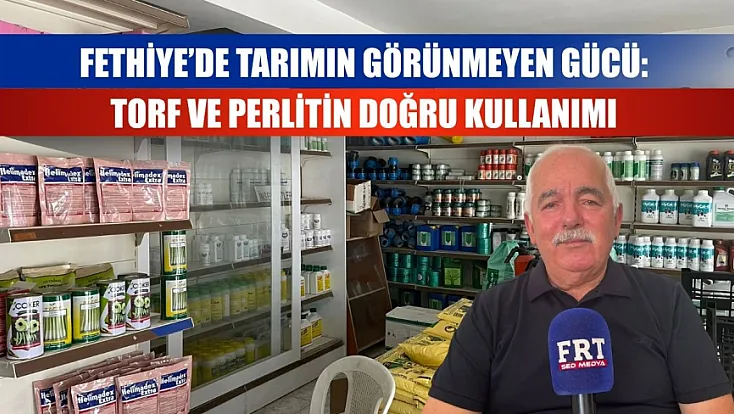 Fethiye’de tarımın görünmeyen gücü: Torf ve perlitin doğru kullanımı