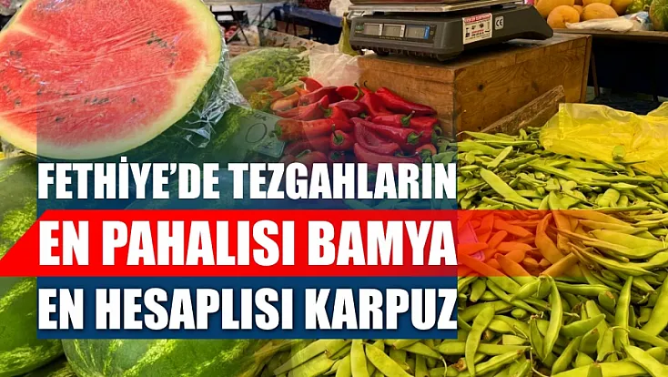 Fethiye'de tezgahların en pahalısı bamya, en hesaplısı karpuz