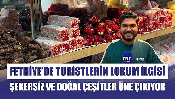 Fethiye'de turistlerin lokum ilgisi: Şekersiz ve doğal çeşitler öne çıkıyor