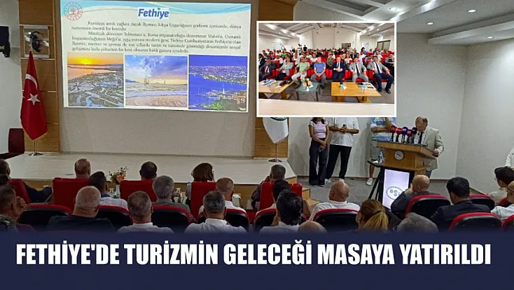 Fethiye'de turizmin geleceği masaya yatırıldı