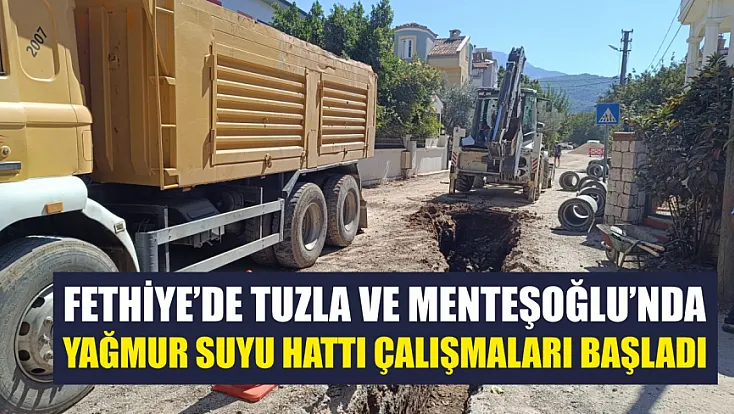 Fethiye’de Tuzla ve Menteşoğlu’nda yağmur suyu hattı çalışmaları başladı