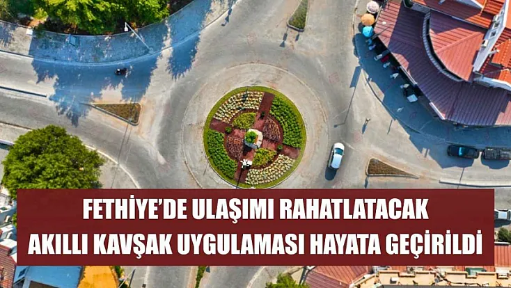 Fethiye'de ulaşımı rahatlatacak akıllı kavşak uygulaması hayata geçirildi