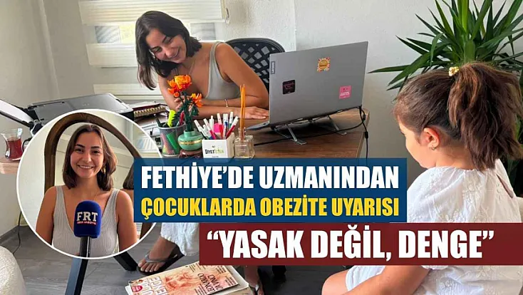 Fethiye'de uzmanından çocuklarda obezite uyarısı: 'Yasak değil, denge'