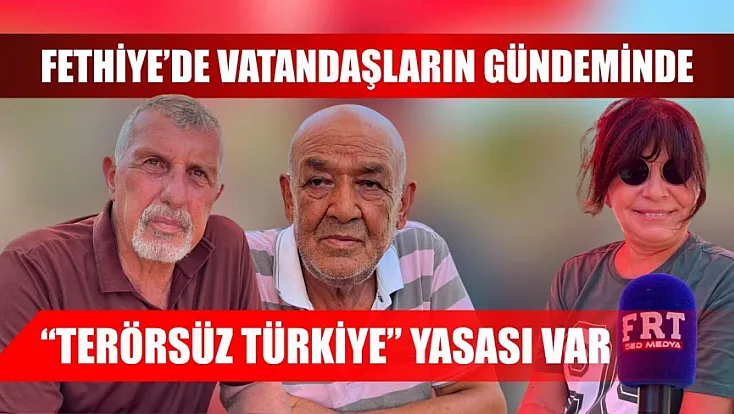 Fethiye'de vatandaşların gündeminde 'Terörsüz Türkiye' yasası var