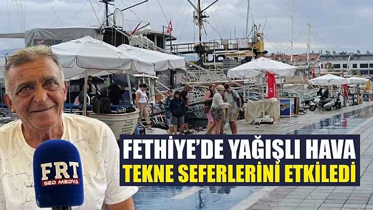 Fethiye’de yağışlı hava tekne seferlerini etkiledi