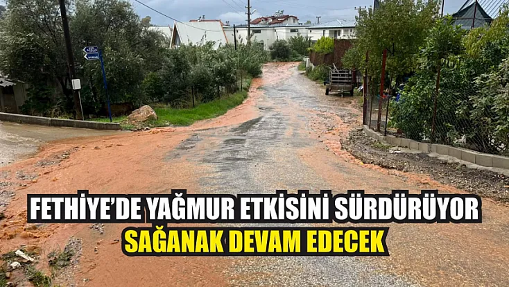 Fethiye’de yağmur etkisini sürdürüyor: Sağanak devam edecek