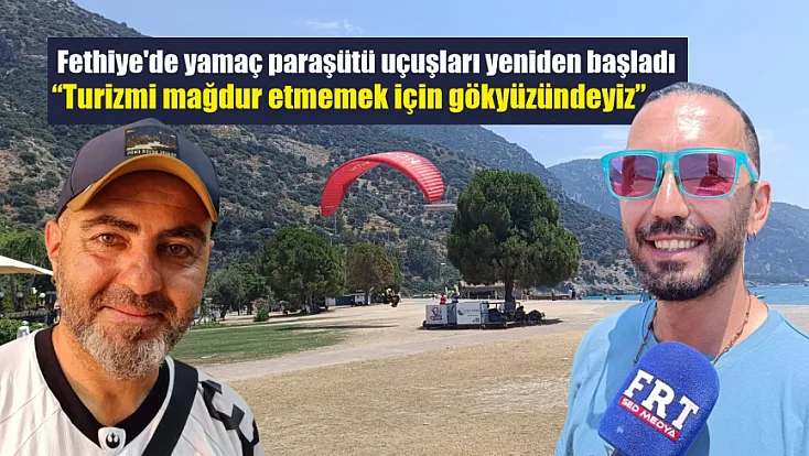 Fethiye'de yamaç paraşütü uçuşları yeniden başladı: ‘Turizmi mağdur etmemek için gökyüzündeyiz’