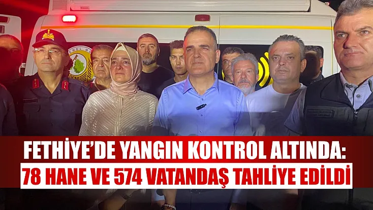 Fethiye’de yangın kontrol altında: 78 hane ve 574 vatandaş tahliye edildi