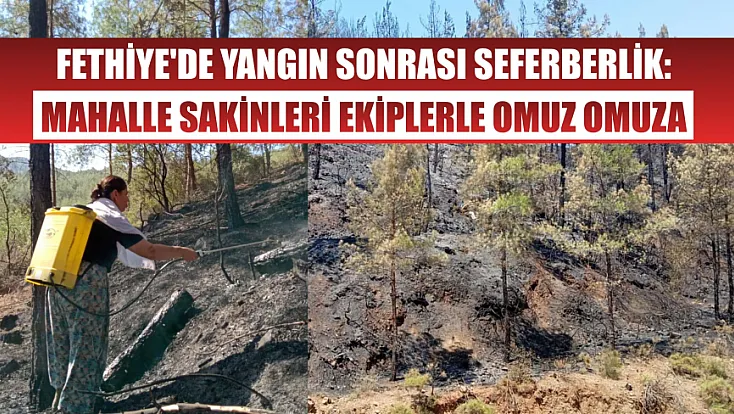 Fethiye'de Yangın Sonrası Seferberlik: Mahalle Sakinleri Ekiplerle Omuz Omuza