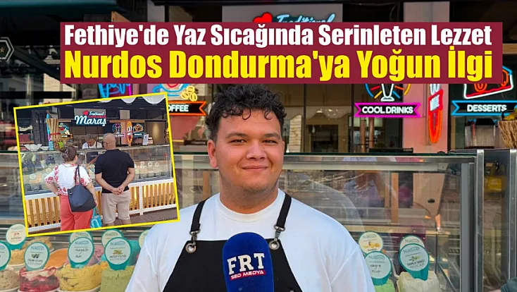 Fethiye'de Yaz Sıcağında Serinleten Lezzet: Nurdos Dondurma'ya Yoğun İlgi