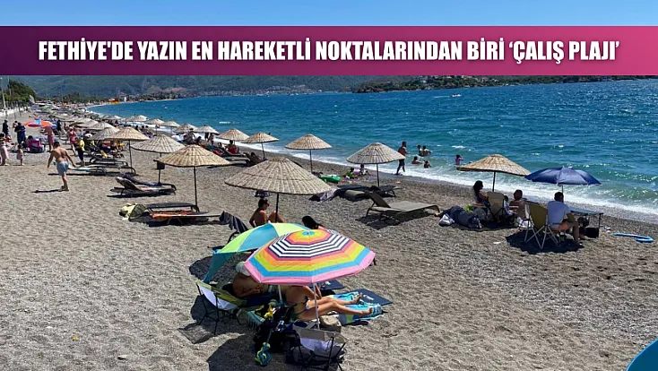 Fethiye'de yazın en hareketli noktalarından biri ‘Çalış Plajı’