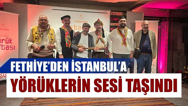 Fethiye’den İstanbul’a Yörüklerin sesi taşındı