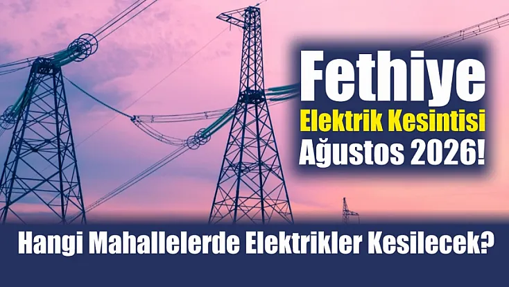 Fethiye elektrik kesintisi Ağustos 2026! Hangi mahallelerde elektrikler kesilecek?