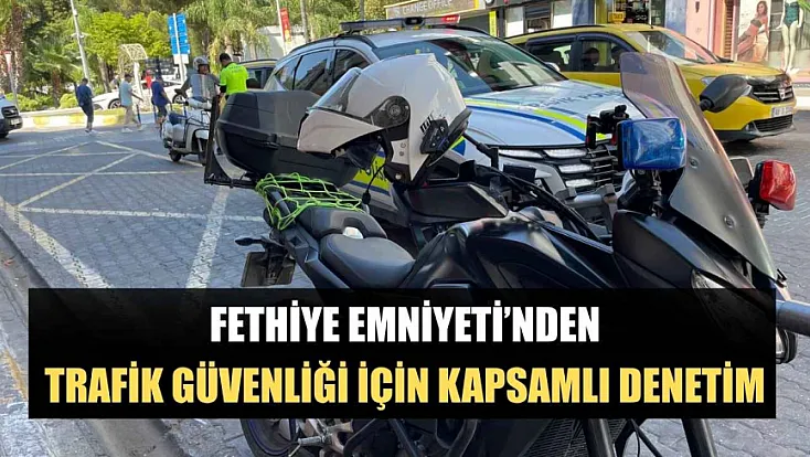 Fethiye Emniyeti'nden Trafik Güvenliği İçin Kapsamlı Denetim