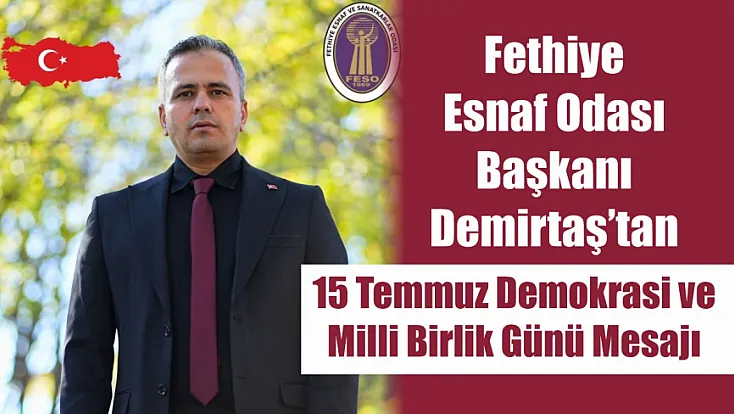 Fethiye Esnaf Odası Başkanı Demirtaş’tan 15 Temmuz Demokrasi ve Milli Birlik Günü mesajı