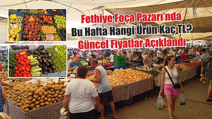 Fethiye Foça Pazarı’nda Bu Hafta Hangi Ürün Kaç TL? Güncel Fiyatlar Açıklandı