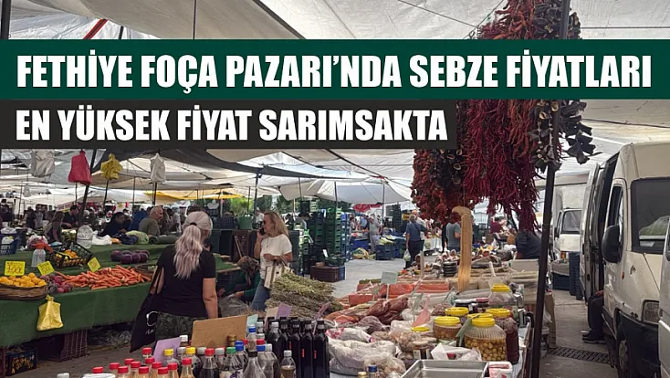 Fethiye Foça Pazarı’nda sebze fiyatları: En yüksek fiyat sarımsakta